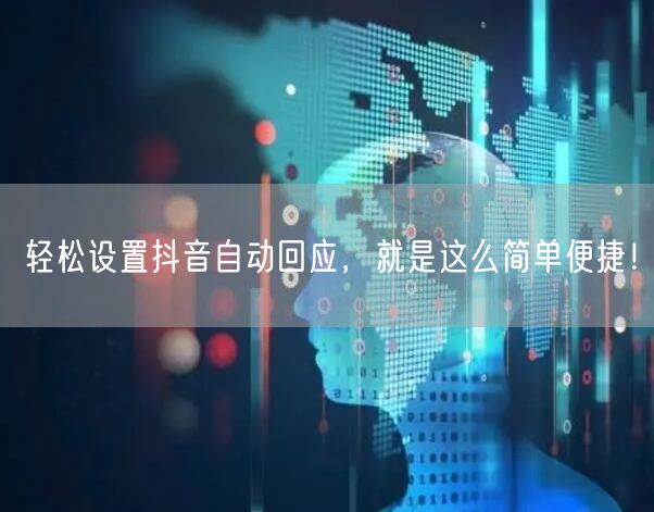 轻松设置抖音自动回应，就是这么简单便捷！