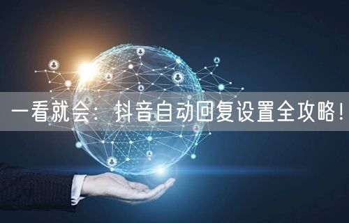一看就会：抖音自动回复设置全攻略！