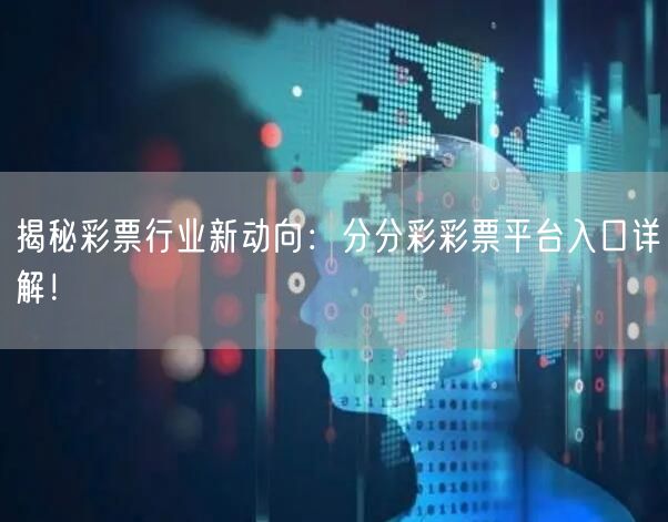 揭秘彩票行业新动向：分分彩彩票平台入口详解！