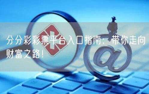 分分彩彩票平台入口指南：带你走向财富之路！