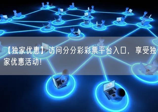 【独家优惠】访问分分彩彩票平台入口，享受独家优惠活动！