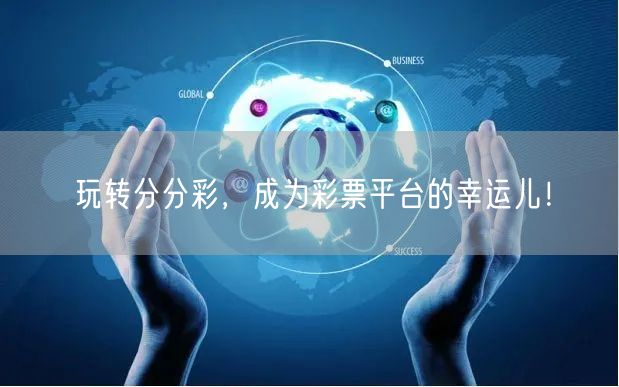 玩转分分彩，成为彩票平台的幸运儿！