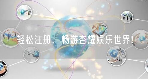 轻松注册，畅游杏耀娱乐世界！