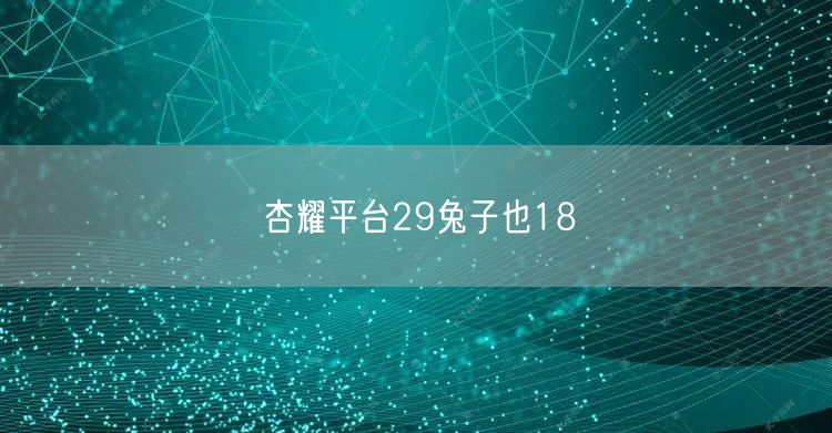 杏耀平台29兔子也18